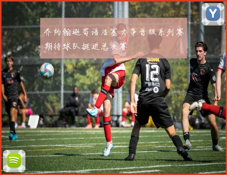 乔约翰逊寄语活塞力争晋级系列赛期待球队挺进总决赛