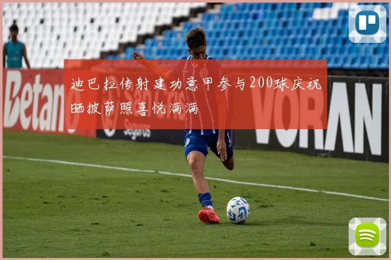 迪巴拉传射建功意甲参与200球庆祝晒披萨照喜悦满满
