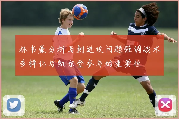 林书豪分析马刺进攻问题强调战术多样化与凯尔登参与的重要性